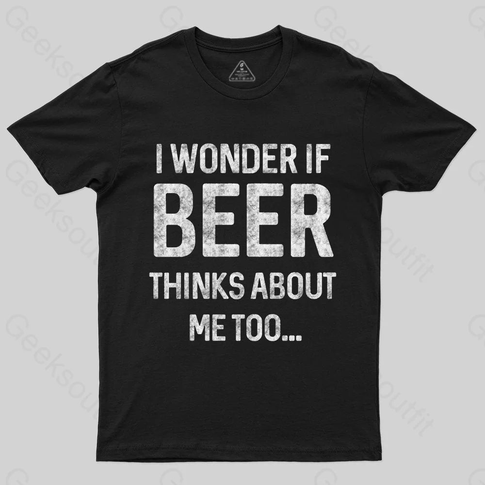 I wonder if beer thinks about me too T-shirt